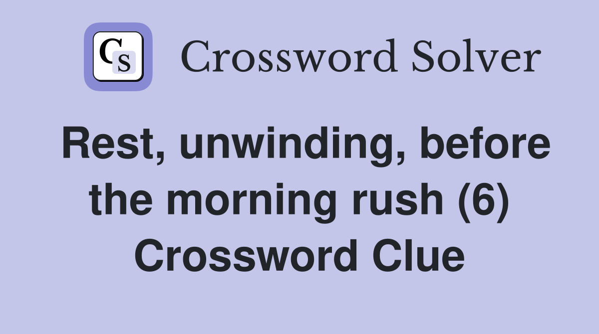Rest, unwinding, before the morning rush (6) Crossword Clue Answers